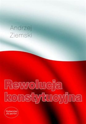  Rewolucja Konstytucyjna: Źródła Niezadowolenia i Wpływ Oskara