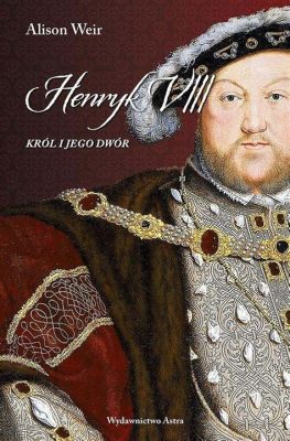 Wybór Henryka VIII; król Tudorów i jego Reformacja